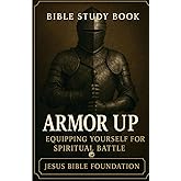 Bible Study Book Armor Up: Equipping Yourself for Spiritual Battle (Spiritual Warfare & Victory: Winning Life’s Battles through Faith)