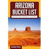 Arizona Bucket List Adventure Guide & Journal: Explore The Natural Wonders & Log Your Experience!