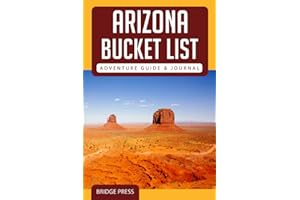Arizona Bucket List Adventure Guide & Journal: Explore The Natural Wonders & Log Your Experience!