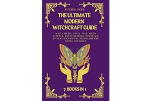 The Ultimate Modern Witchcraft Guide: 7 Books in 1: White Magic, Spell Jars, Moon Rituals, Runes Reading, Pendulum Divination, Magical Herbalism, and House Witchery