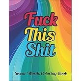 Fuck This Shit Swear Words Coloring Book: A Motivational Swear Word Coloring Book For Adults | Funny Colouring Book With 28 Pages To Color | Perfect Gift For Relaxation And Stress Relief