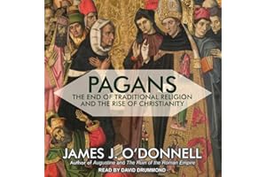 Pagans: The End of Traditional Religion and the Rise of Christianity