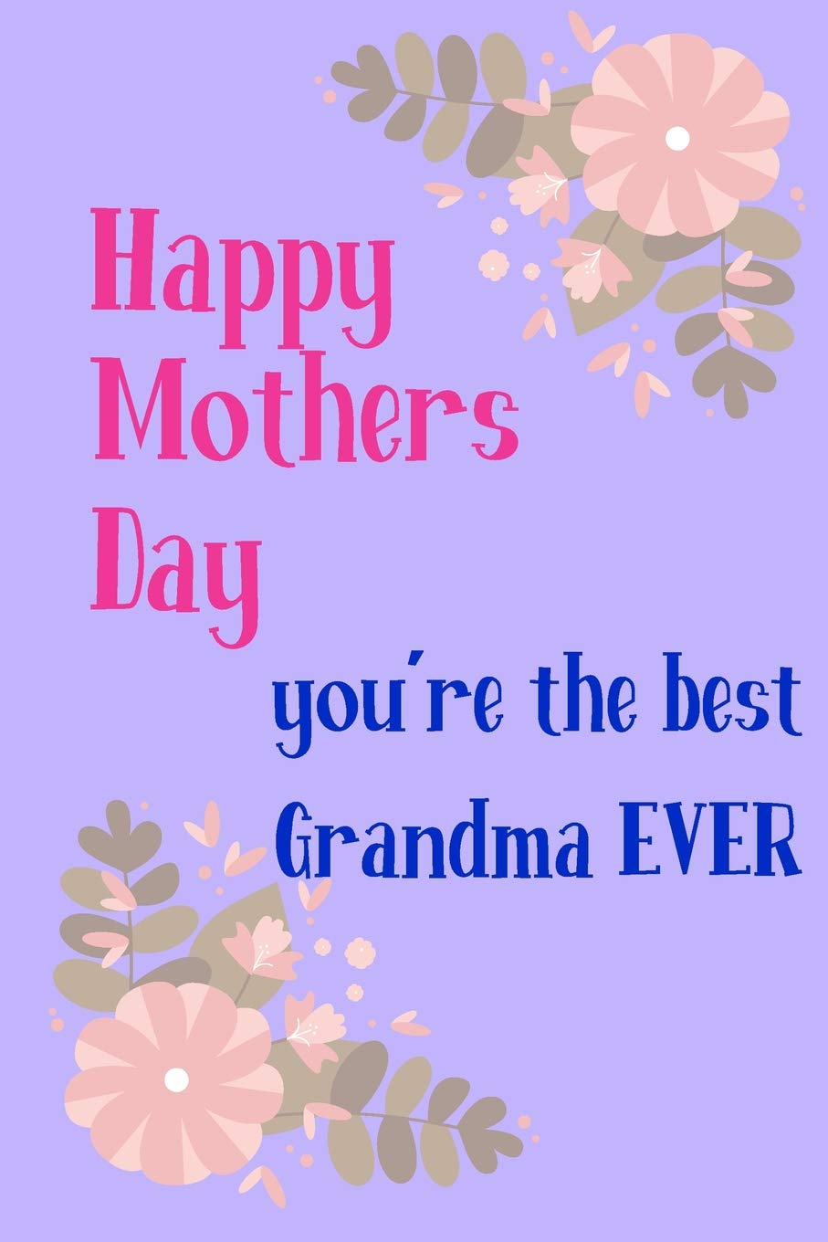 Happy Mothers Day Grandma Amazon - Happy Mother's Day, You're The Best Grandma Ever: Pretty Floral  Notebook For Nan From Grandchild Granddaughter Grandson For Aunt Her Step  In Law Mum ... Occasions Greeting-Card Gift Alternative: Sarcasm,