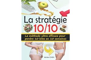 La stratégie 10/10: La méthode ultra efficace pour perdre 10 kilos en 10 semaines, avoir plus d'énergie et de vitalité, avoir un meilleur sommeil et ... humeur (Santé et bien être) (French Edition)