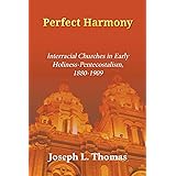Perfect Harmony: Interracial Churches in Early Holiness-Pentecostalism, 1880-1909 (Asbury Theological Seminary Series in Chri