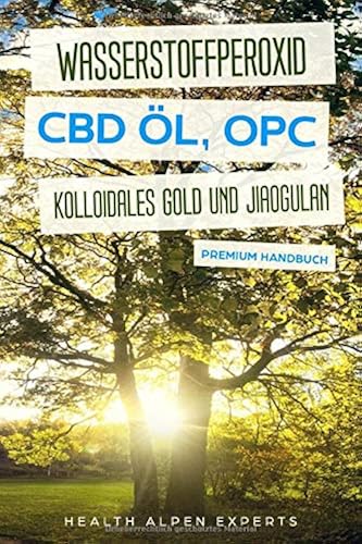Download Wasserstoffperoxid CBD Öl OPC Kolloidales Gold und Jiaogulan: Anwendung Wirkung Erfahrungsberichte und Studien - Premium Handbuch PDF