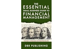 The Essential Small Business Guide to Financial Management: Streamlined Strategies for Maximized Profits, Compliance, and Lon