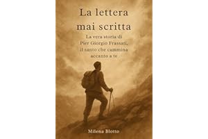 La lettera mai scritta: La vera storia di Pier Giorgio Frassati, il santo che cammina accanto a te (Italian Edition)