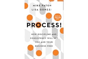 Process!: How Discipline and Consistency Will Set You and Your Business Free