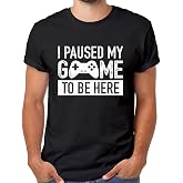 I Paused My Game to Be Here t Shirt Gamer Gifts for Men Gaming Funny Graphic Tees