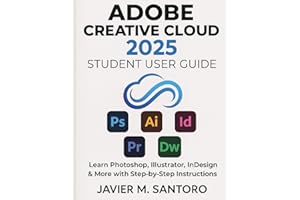 ADOBE CREATIVE CLOUD 2025 STUDENT USER GUIDE: Learn Photoshop, Illustrator, InDesign & More with Step-by-Step Instructions