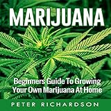 Marijuana: Beginner's Guide to Growing Your Own Marijuana at Home by Peter Richardson, Aaron Daniels