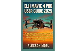 DJI Mavic 4 Pro User Guide 2025: Master Every Flight Mode, Camera Feature, and Safety System of DJI’s Flagship Drone for Professional Aerial Photography and Cinematic Videography