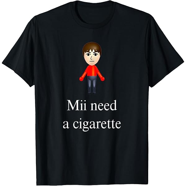Mii Need A Cigarette Funny Sayings T-Shirt : Clothing, Shoes & Jewelry
