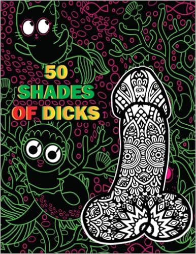 50 SHADES OF DICKS ! The Most Funny Penis Coloring Book: A Factious and Stunning Bachelorette Party Gift Penis Coloring Book For Adults, Naughty Gift, ... Designs. (Dick Coloring Books For Adults)