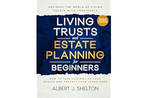 Living Trusts and Estate Planning for Beginners: How to Take Control of Your Assets, Protect Your Loved Ones, and Navigate the World of Living Trusts with Confidence