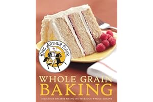 King Arthur Flour Whole Grain Baking: Delicious Recipes Using Nutritious Whole Grains (King Arthur Flour Cookbooks)
