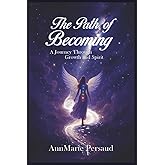 The Path of Becoming: A Journey Through Growth and Spirit