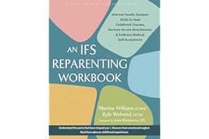 An IFS Reparenting Workbook: Internal Family Systems Skills to Heal Childhood Trauma, Nurture Secure Attachments, and Embrace
