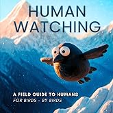 Human Watching: A Field Guide To Humans For Birds - By Birds