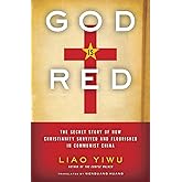God Is Red: The Secret Story of How Christianity Survived and Flourished in Communist China