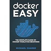 Docker Easy: The Complete Guide on Docker World for Beginners