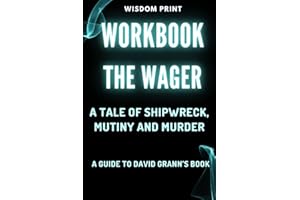 WORKBOOK: THE WAGER: A Tale of Shipwreck, Mutiny and Murder: A guide to David Grann’s Book