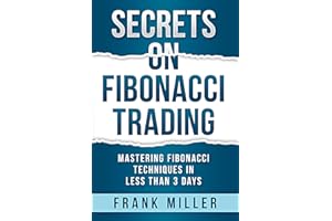 SECRETS ON FIBONACCI TRADING: Mastering Fibonacci Techniques In Less Than 3 Days