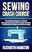 Sewing: Crash Course - The Ultimate Beginner's Course to Learning How to Sew In Under 12 Hours - Including Quick Projects & Detailed Images