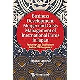 Business Development, Merger and Crisis Management of International Firms in Japan: Featuring Case Studies from Fortune 500 Companies