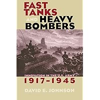 Fast Tanks and Heavy Bombers: Innovation in the U.S. Army, 1917–1945 (Cornell Studies in Security Affairs)