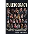 Bullyocracy: How the Social Hierarchy Enables Bullies to Rule Schools, Work Places, and Society at Large