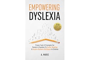 Empowering Dyslexia: Proven Tools & Strategies For Parents & Teachers To Foster Reading & Inspire Dyslexic Brilliance In Children