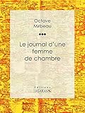 Le Journal d'une femme de chambre (French Edition) by Octave Mirbeau, Ligaran