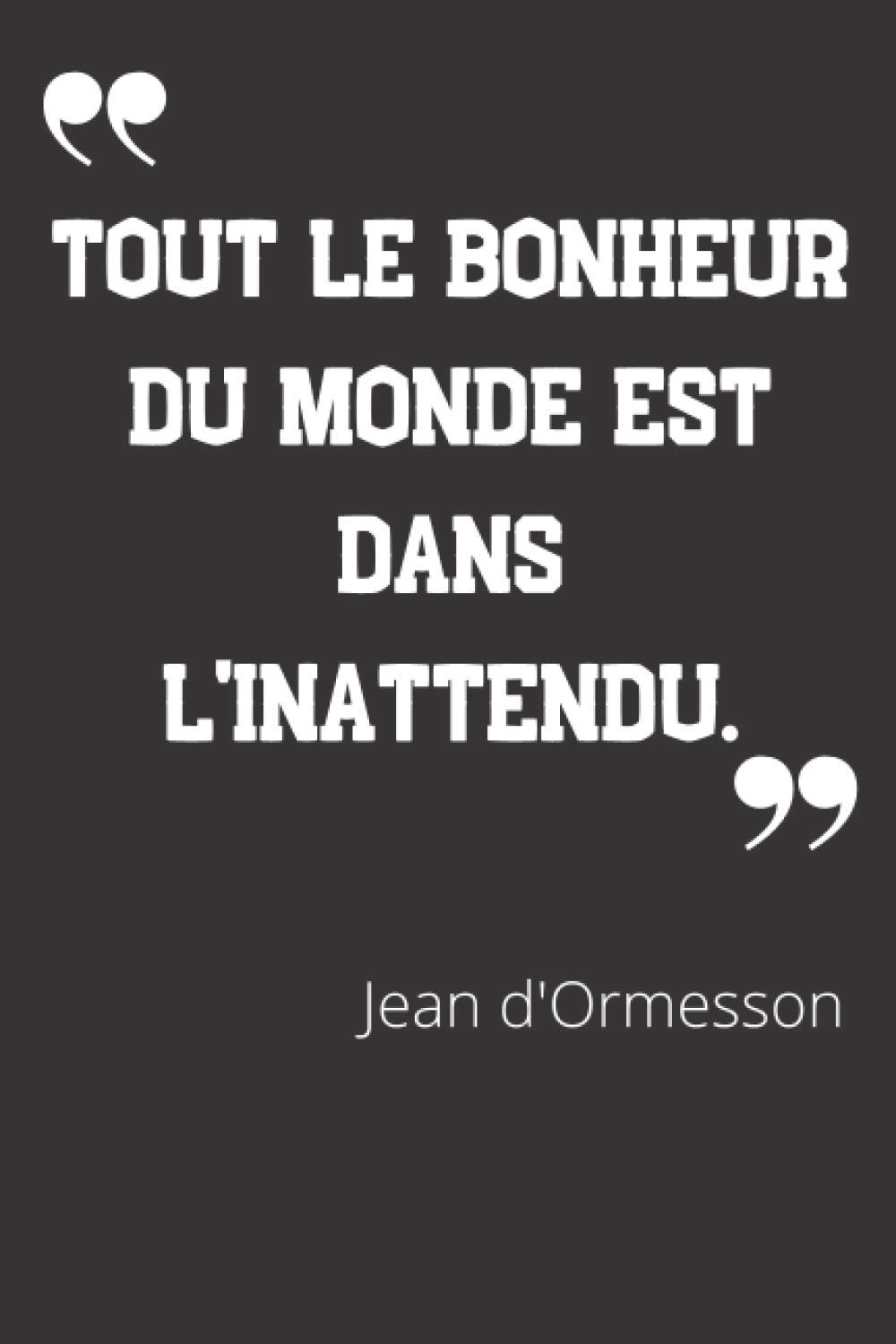 Tout Le Bonheur Du Monde Est Dans L Inattendu Carnet De Notes Citation De Jean D Ormesson 124 Pages Lignees Format 15 24 X 22 Cm French Edition Hommes Grands Amazon Com Books