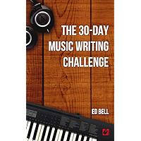 The 30-Day Music Writing Challenge: Transform Your Songwriting Composition Skills in Only 30 Days (The Song Foundry 30… book cover