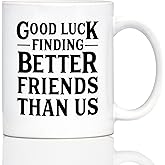 Good Luck Finding Better Friends Than Us - Funny Coffee Mug Gifts for Friends Moving Away - 11oz White Ceramic Mug