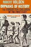 Front cover for the book Orphans of History: the Forgotten Children of the First Fleet: The Forgotten Children of the First Fleet by Robert Holden