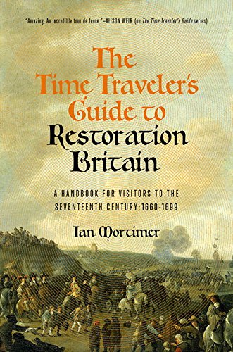 The Time Traveler's Guide to Restoration Britain: A Handbook for Visitors to the Seventeenth Century: 1660-1699
