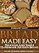 Bread Made Easy: Delicious and Simple Handmade Artisan Bread (The Art of Baking Series Book 1)