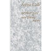 Sophie Calle: Neither Give nor Throw Away