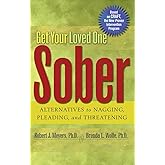 Get Your Loved One Sober: Alternatives to Nagging, Pleading, and Threatening