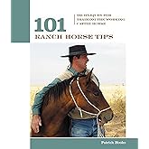101 Ranch Horse Tips: Techniques For Training The Working Cow Horse (101 Tips)