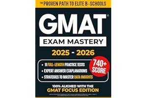 GMAT Exam Mastery: Score Higher and Get Into Top MBA Programs Fast | 11 Full-Length Practice Tests, Expert Explanations & Smart Strategies to Secure Admission — Updated for the New Focus Edition