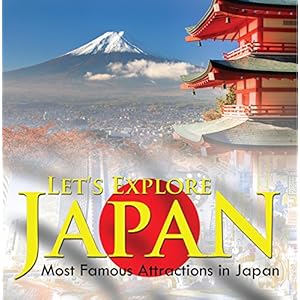 Let's Explore Japan (Most Famous Attractions in Japan): Japan Travel Guide (Children's Explore the World Books)