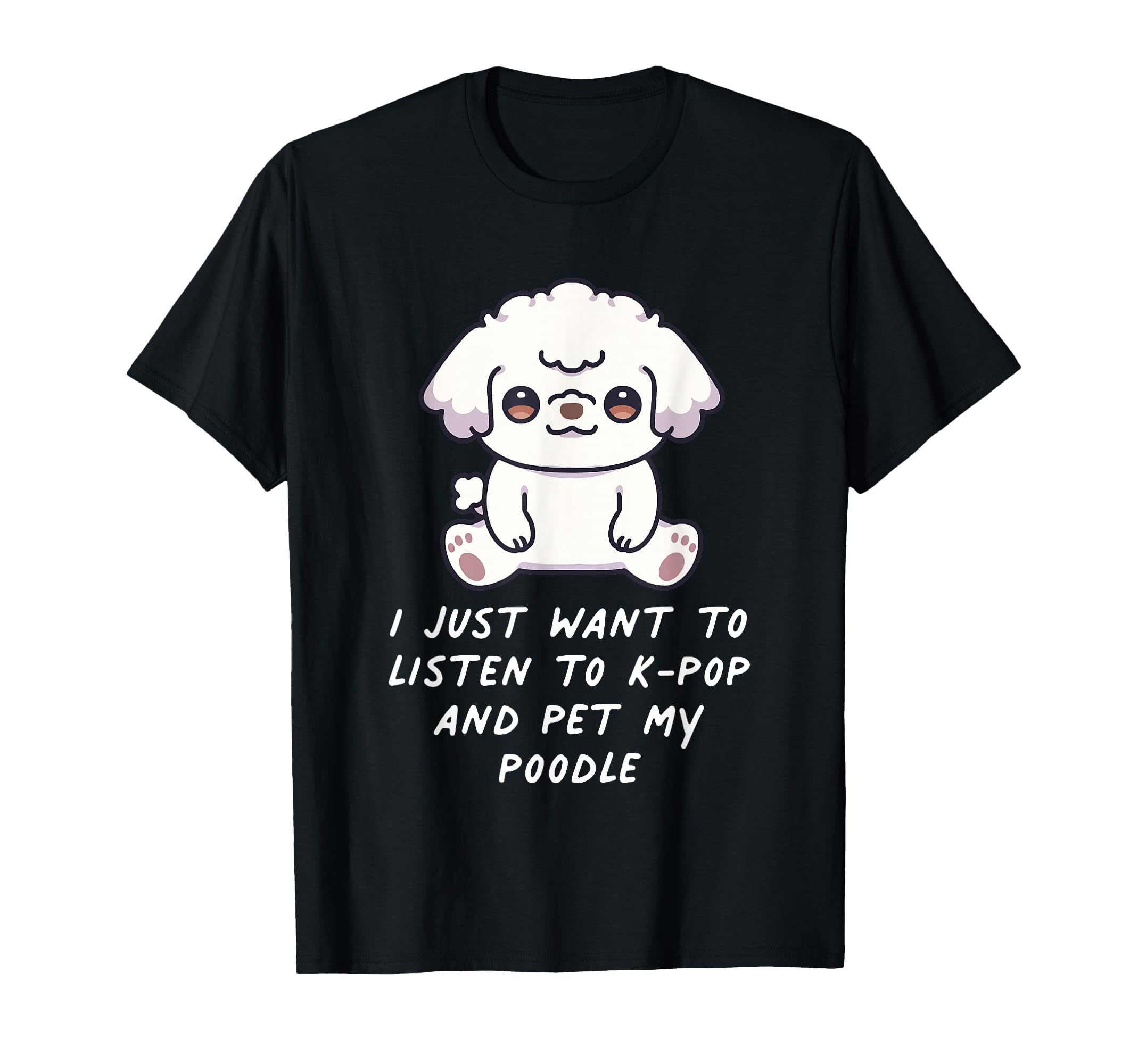 I Just Want To Listen To K-Pop And Pet My Poodle Dog Kawaii T-Shirt