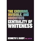 The Enduring, Invisible, and Ubiquitous Centrality of Whiteness