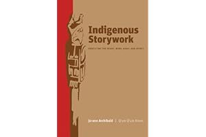 Indigenous Storywork: Educating the Heart, Mind, Body, and Spirit