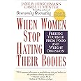 When Women Stop Hating Their Bodies: Freeing Yourself from Food and Weight Obsession