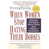 When Women Stop Hating Their Bodies: Freeing Yourself from Food and Weight Obsession